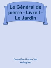 Le Général de pierre - Livre I - Le Jardin