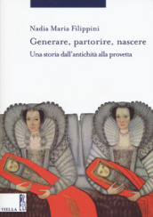 Generare, partorire, nascere. Una storia dall antichità alla provetta