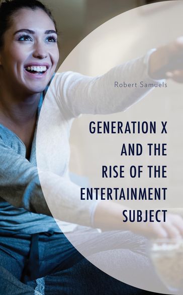 Generation X and the Rise of the Entertainment Subject - Robert Samuels