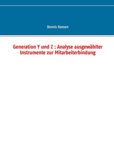 Generation Y und Z : Analyse ausgewählter Instrumente zur Mitarbeiterbindung - Dennis Hansen