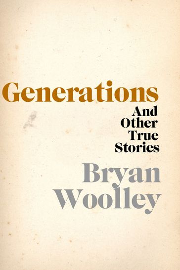 Generations and Other True Stories - Bryan Woolley