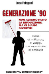 Generazione  90. Non avremo fatto la rivoluzione, ma ci siamo divertiti