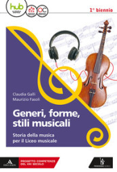 Generi, forme, stili musicali. Storia della musica per il liceo musicale. Per il 1° biennio del Liceo musicale. Con ebook. Con espansione online