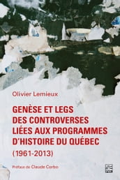 Genèse et legs des controverses liées aux programmes d histoire du Québec (1961-2013)