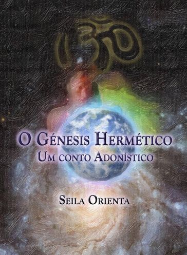 O Génesis Hermético - Um conto Adonístico - Seila Orienta