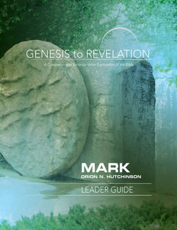 Genesis to Revelation: Mark Leader Guide - Orion N. Hutchinson