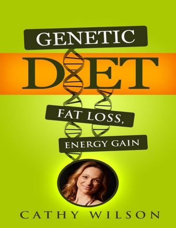 Genetic Diet: Fat Loss Energy Gain - Cathy Wilson