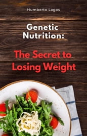Genetic Nutrition: The Secret to Losing Weight