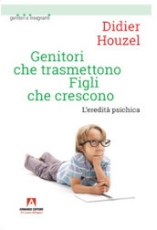 Genitori che trasmettono figli che crescono. L eredità psichica