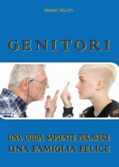 Genitori. Una guida sapiente per avere una famiglia felice