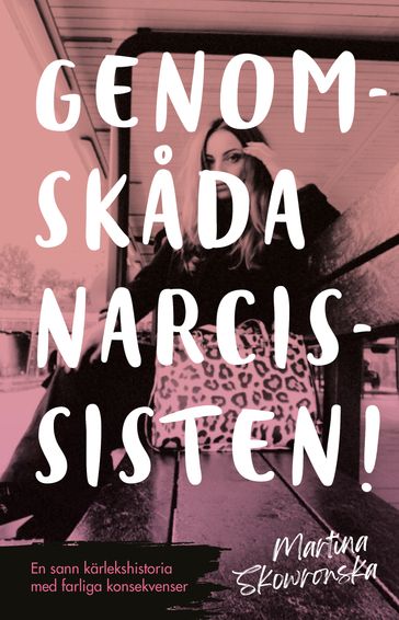 Genomskada narcissisten - en sann karlekshistoria med farliga konsekvenser - Martina Skowronska