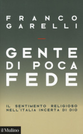 Gente di poca fede. Il sentimento religioso nell Italia incerta di Dio