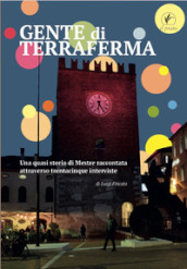 Gente di terraferma. Una quasi storia di Mestre raccontata attraverso trentacinque interviste