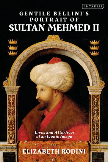 Gentile Bellini's Portrait of Sultan Mehmed II - Elizabeth Rodini