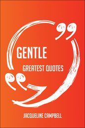 Gentle Greatest Quotes - Quick, Short, Medium Or Long Quotes. Find The Perfect Gentle Quotations For All Occasions - Spicing Up Letters, Speeches, And Everyday Conversations.