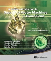 Gentle Introduction To Support Vector Machines In Biomedicine, A - Volume 2: Case Studies And Benchmarks
