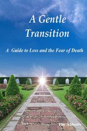 A Gentle Transition - A Guide to Loss and the Fear of Death