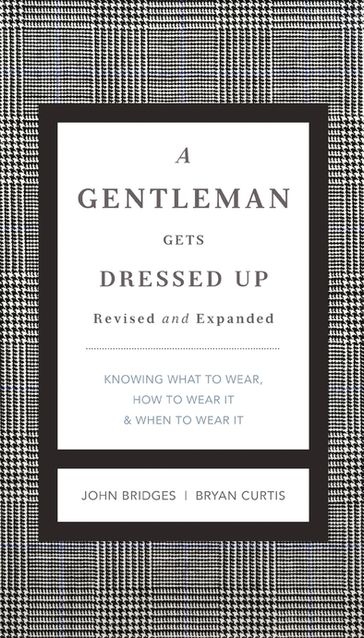 A Gentleman Gets Dressed Up Revised and Expanded - Bryan Curtis - John Bridges