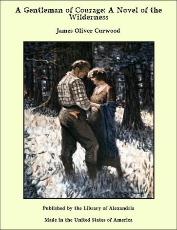 A Gentleman of Courage: A Novel of the Wilderness - James Oliver Curwood