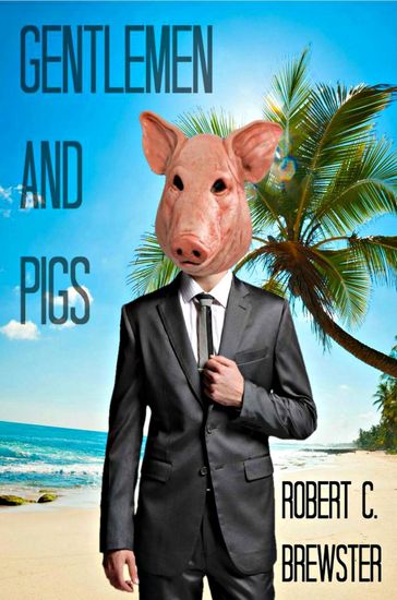 Gentlemen and Pigs - Robert C. Brewster