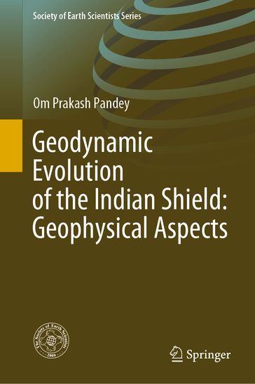 Geodynamic Evolution of the Indian Shield: Geophysical Aspects - Om Prakash Pandey