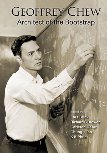 Geoffrey Chew: Architect Of The Bootstrap - Lars Brink - Richard C Brower - Carleton Detar - Chung-i Tan - KOK KHOO PHUA