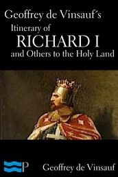Geoffrey de Vinsauf s Itinerary of Richard I and Others to the Holy Land