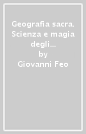 Geografia sacra. Scienza e magia degli elementi naturali dalla preistoria agli etruschi