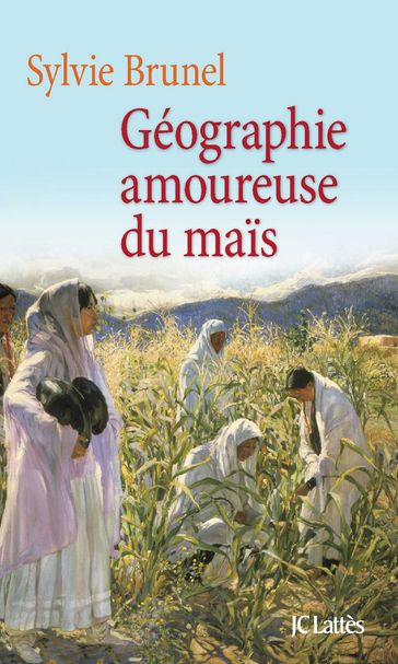 Géographie amoureuse du maïs - Sylvie Brunel