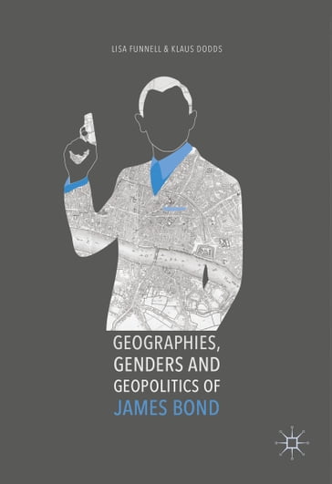 Geographies, Genders and Geopolitics of James Bond - Lisa Funnell - Klaus Dodds