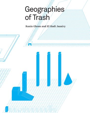 Geographies of Trash - El Hadi Jazairy - Rania Ghosn