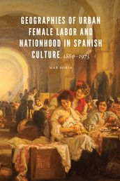 Geographies of Urban Female Labor and Nationhood in Spanish Culture, 18801975