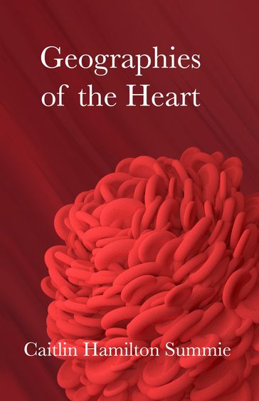 Geographies of the Heart - Caitlin Hamilton Summie
