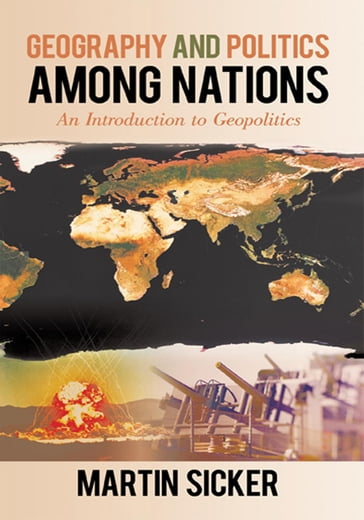 Geography and Politics Among Nations - Martin Sicker