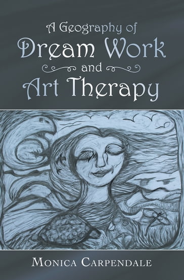 A Geography of Dream Work and Art Therapy - MONICA CARPENDALE
