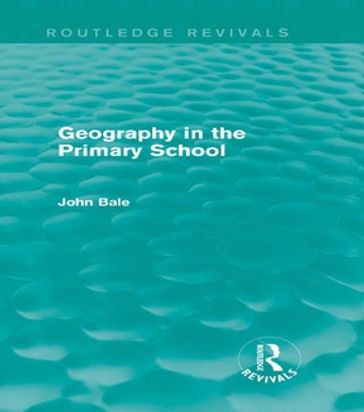 Geography in the Primary School (Routledge Revivals) - John Bale