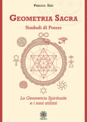 Geometria sacra. Simboli di potere. La geometria spirituale e i suoi utilizzi