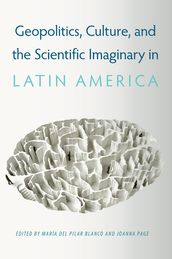 Geopolitics, Culture, and the Scientific Imaginary in Latin America