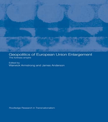 Geopolitics of European Union Enlargement - Warwick Armstrong - James Anderson