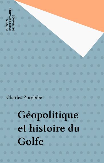 Géopolitique et histoire du Golfe - Charles Zorgbibe