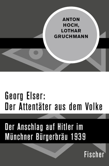 Georg Elser: Der Attentäter aus dem Volke - Anton Hoch - Lothar Gruchmann