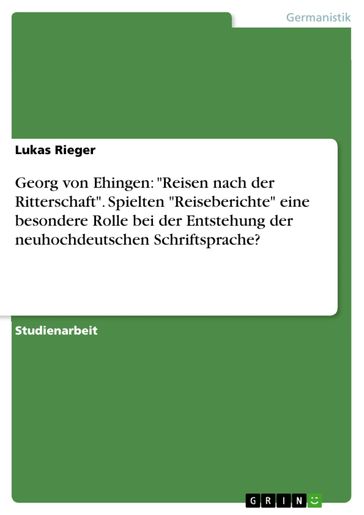 Georg von Ehingen: 'Reisen nach der Ritterschaft'. Spielten 'Reiseberichte' eine besondere Rolle bei der Entstehung der neuhochdeutschen Schriftsprache? - Lukas Rieger