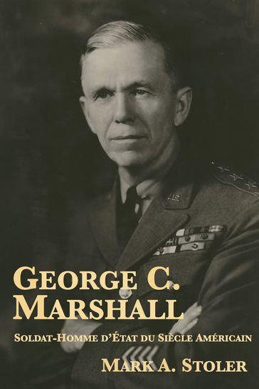 George C. Marshall : Soldat-Homme d'État du Siècle Américain - Mark A. Stoler - Liora Elbaz