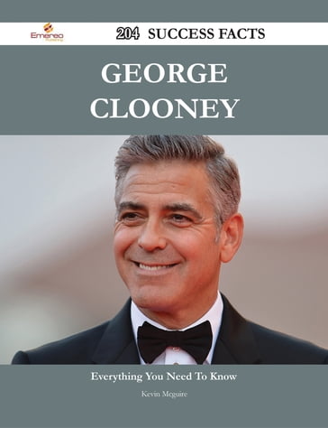 George Clooney 204 Success Facts - Everything you need to know about George Clooney - Kevin McGuire