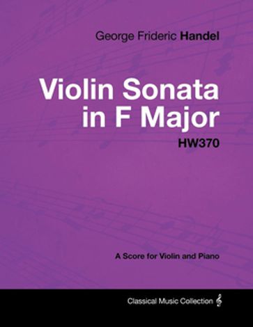 George Frideric Handel - Violin Sonata in F Major - HW370 - A Score for Violin and Piano - George Frideric Handel