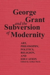 George Grant and the Subversion of Modernity