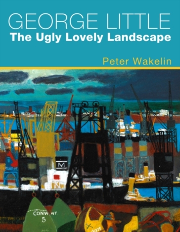 George Little: The Ugly Lovely Landscape - Peter Wakelin