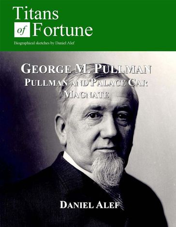George M. Pullman: Palace Car Magnate - Daniel Alef