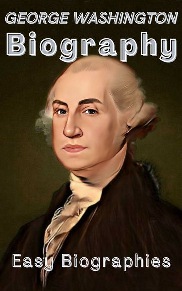 George Washington Biography - Easy Biographies