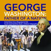 George Washington: Father of a Nation   United States Civics   Biography for Kids   Fourth Grade Nonfiction Books   Children